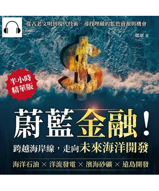 書封 蔚藍金融！跨越海岸線，走向未來海洋開發：海洋石油×洋流發電×濱海砂礦×遠島開發，從古老文明到現代技術，尋找埋藏的藍色資源與機會【純有聲】