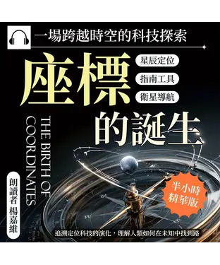 書封 座標的誕生，一場跨越時空的科技探索：星辰定位×指南工具×衛星導航……追溯定位科技的演化，理解人類如何在未知中找到路【純有聲】